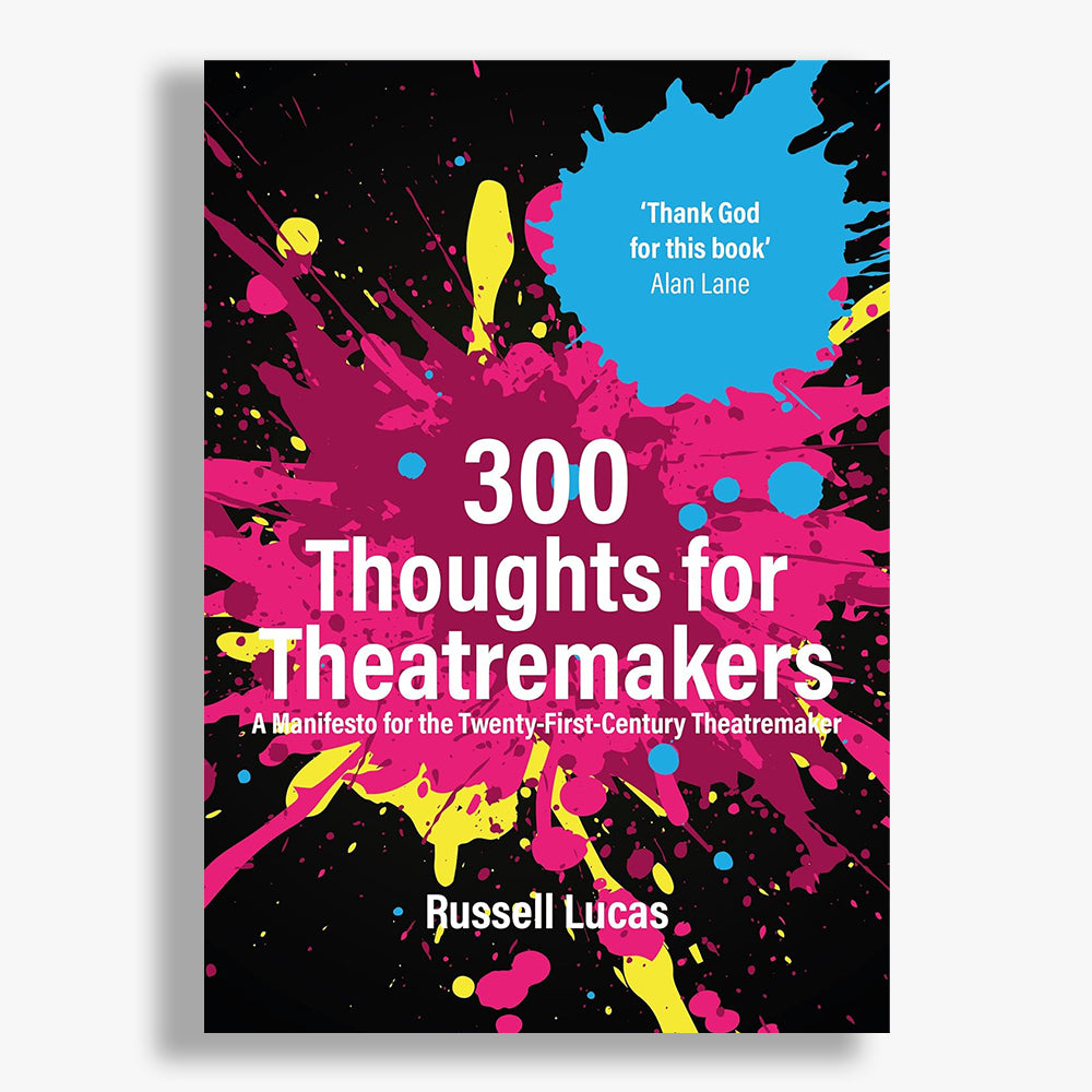 300 Thoughts for Theatremakers: A Manifesto for the Twenty-First-Century Theatremaker