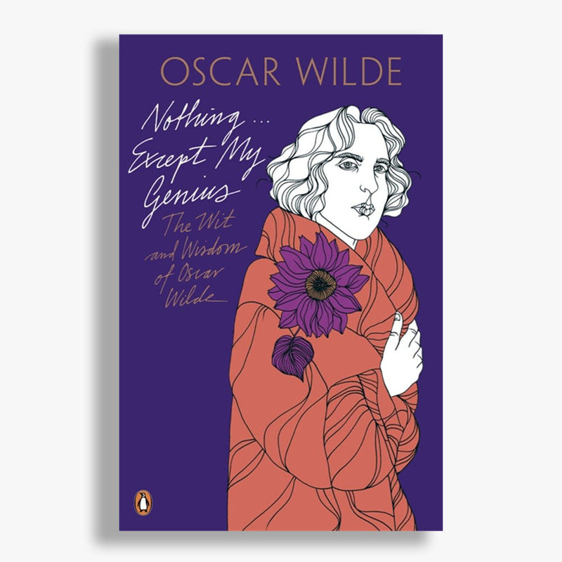 Nothing . . . Except My Genius: The Wit and Wisdom of Oscar Wilde