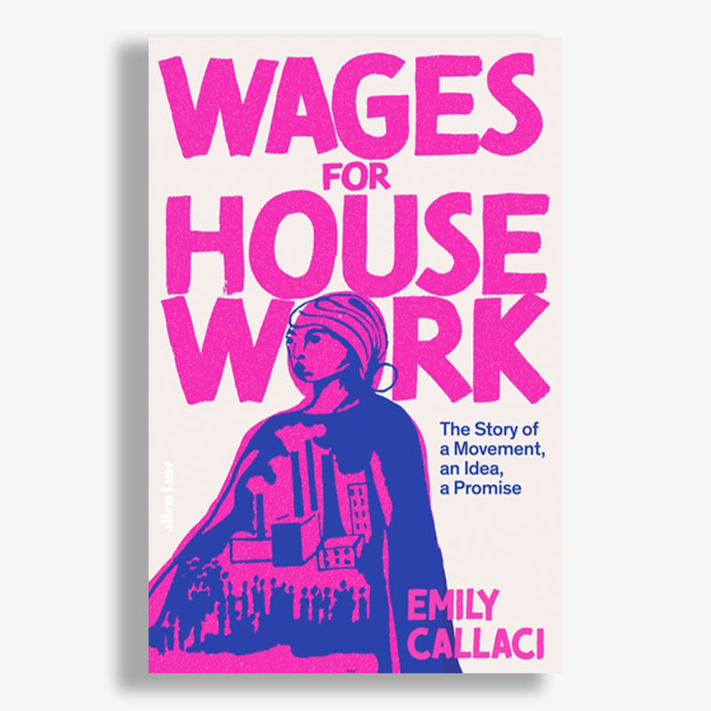 Wages for Housework: The Story of a Movement, an Idea, a Promise