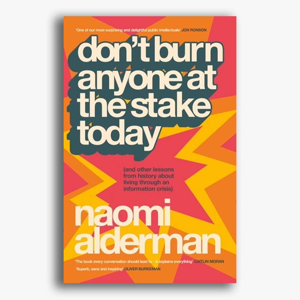 Don't Burn Anyone at the Stake Today: (and other lessons from history about living through an inform