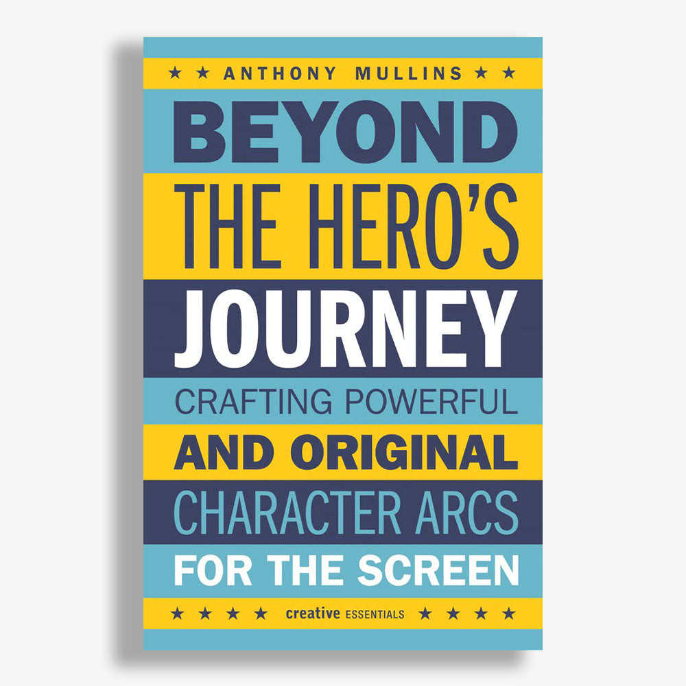 Beyond the Hero's Journey: Crafting Powerful and Original Character Arcs for the Screen