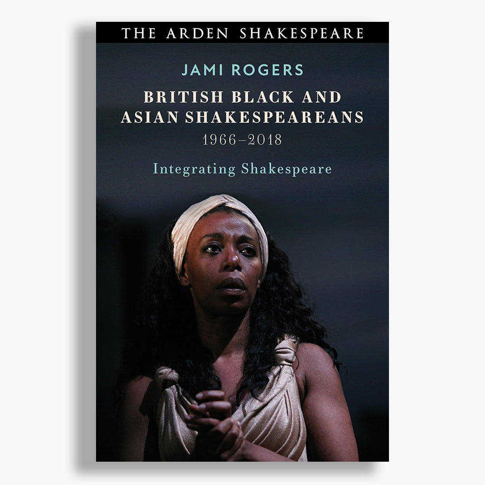 British Black and Asian Shakespeareans: Integrating Shakespeare 1966–2018