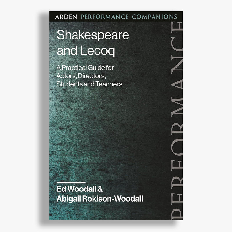 Shakespeare and Lecoq: A Practical Guide for Actors, Directors, Students and Teachers