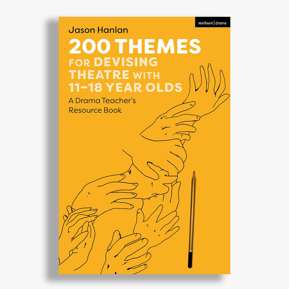 200 Themes for Devising Theatre with 11-18 Year Olds: A Drama Teacher's Resource Book