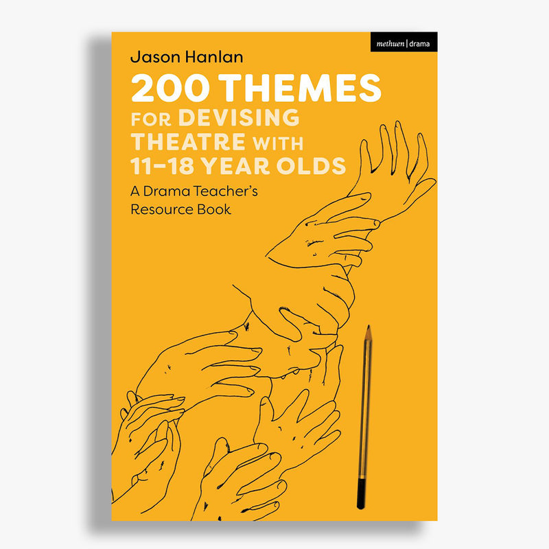 200 Themes for Devising Theatre with 11-18 Year Olds: A Drama Teacher's Resource Book