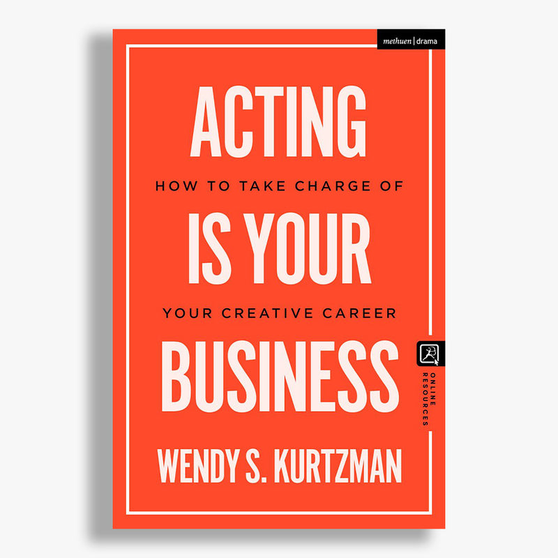 Acting Is Your Business: How To Take Charge of Your Creative Career