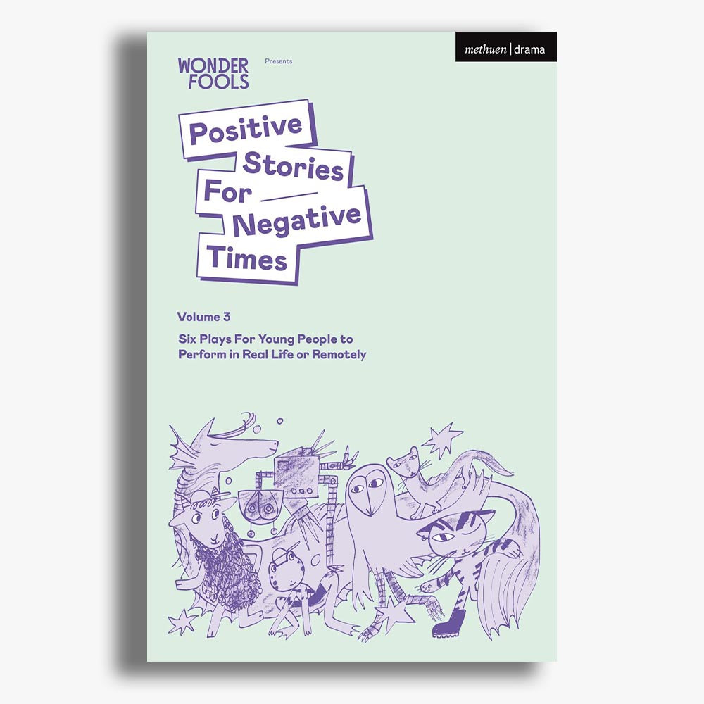 Positive Stories For Negative Times, Volume Three: Six Plays For Young People to Perform in Real Life or Remotely