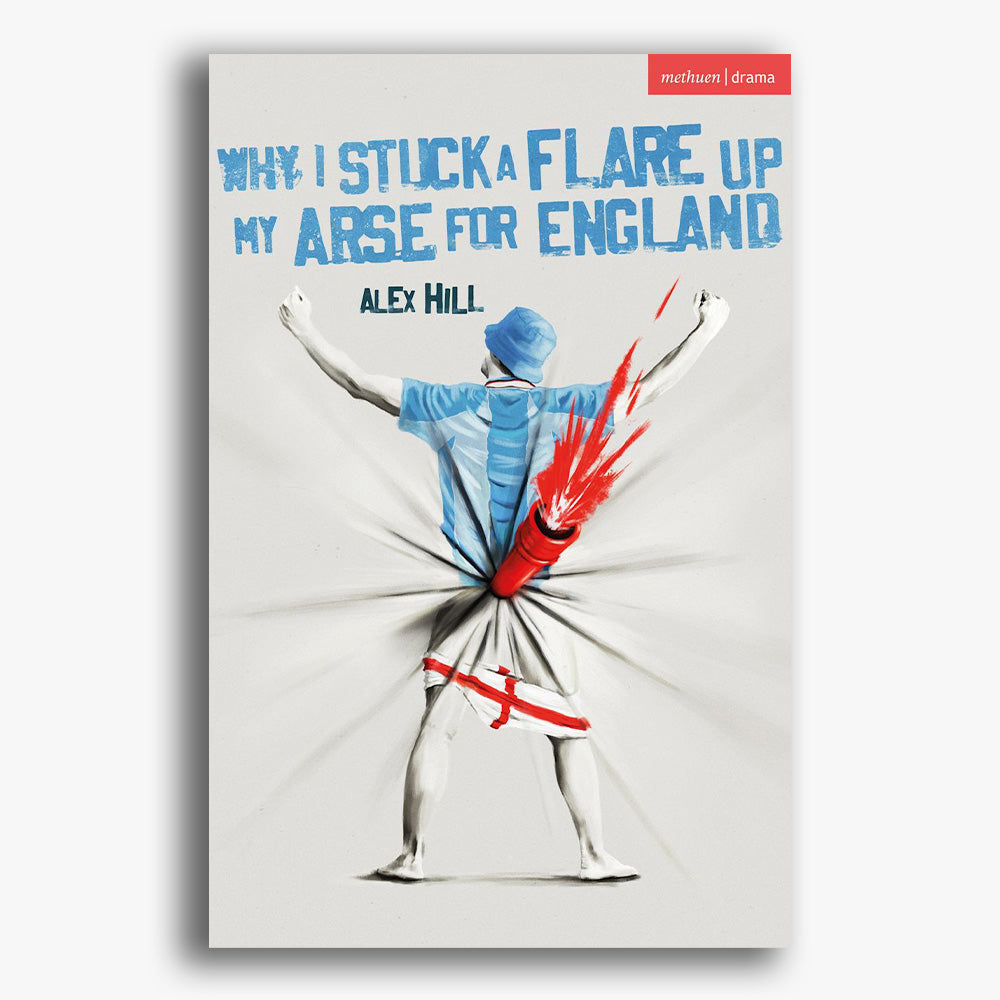 Why I Stuck a Flare Up My Arse for England Playtext
