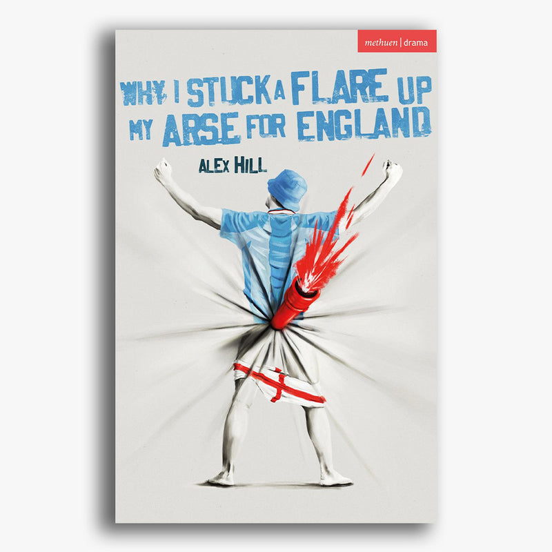 Why I Stuck a Flare Up My Arse for England Playtext
