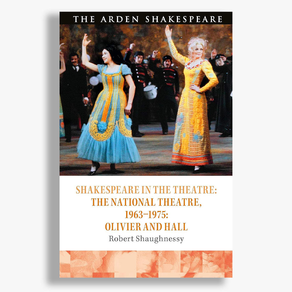 Shakespeare in the Theatre: The National Theatre, 1963–1975: Olivier and Hall