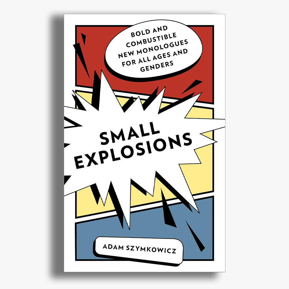 Small Explosions: Bold and Combustible New Monologues for All Ages and Genders