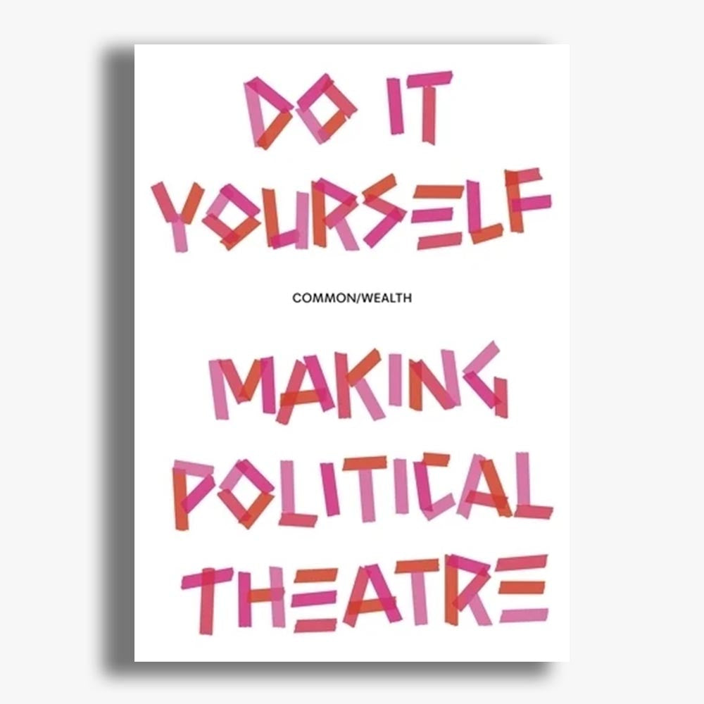 Do it Yourself: Making Political Theatre
