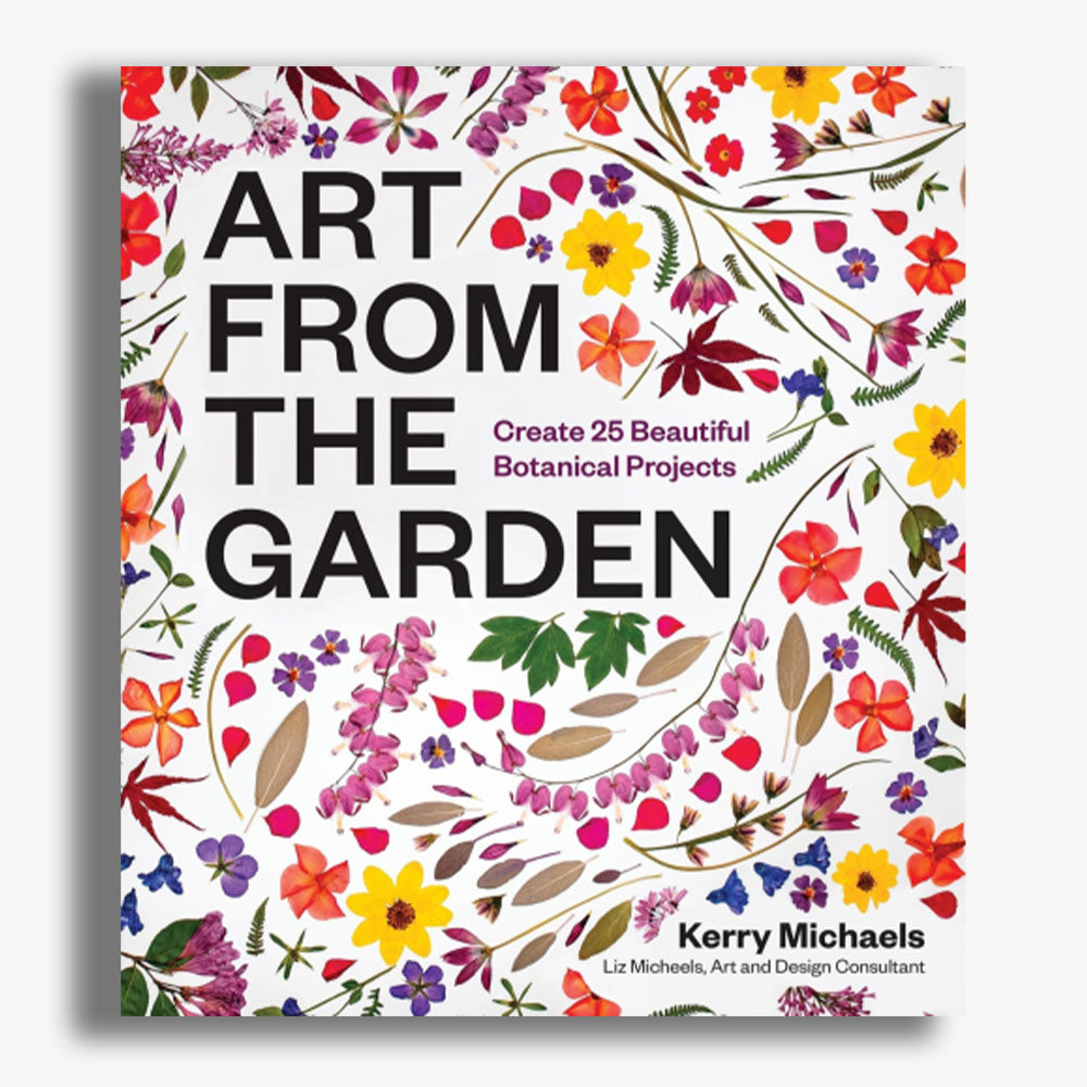 Art from the Garden: Create 25 Beautiful Botanical Projects