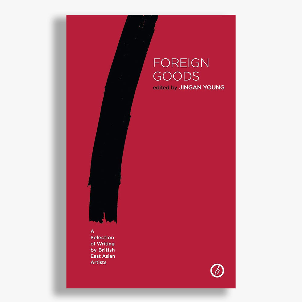 Foreign Goods: A Selection of Writing by British East Asian Artists