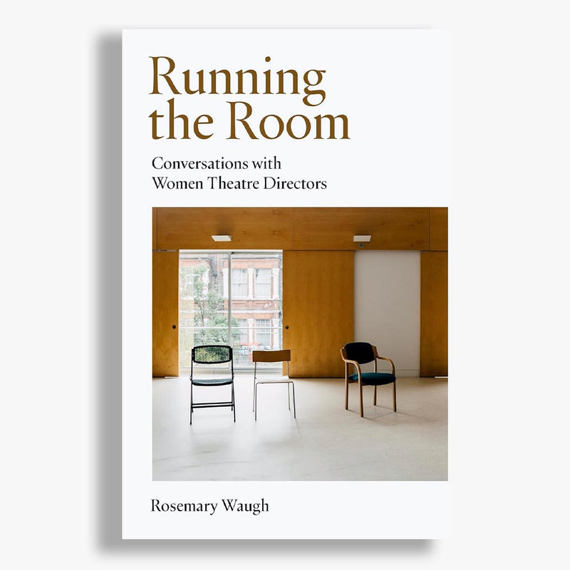 Running the Room: Conversations with Women Theatre Directors