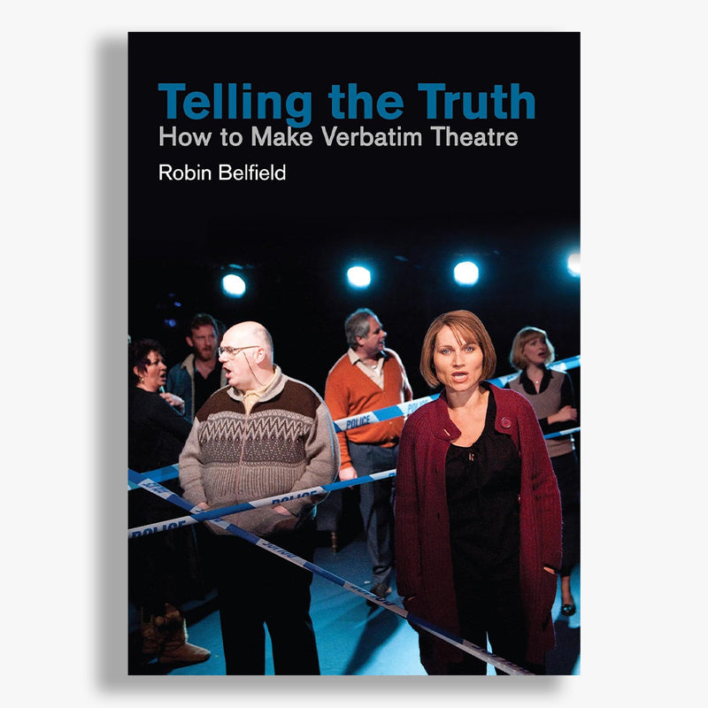 Telling the Truth: How to Make Verbatim Theatre