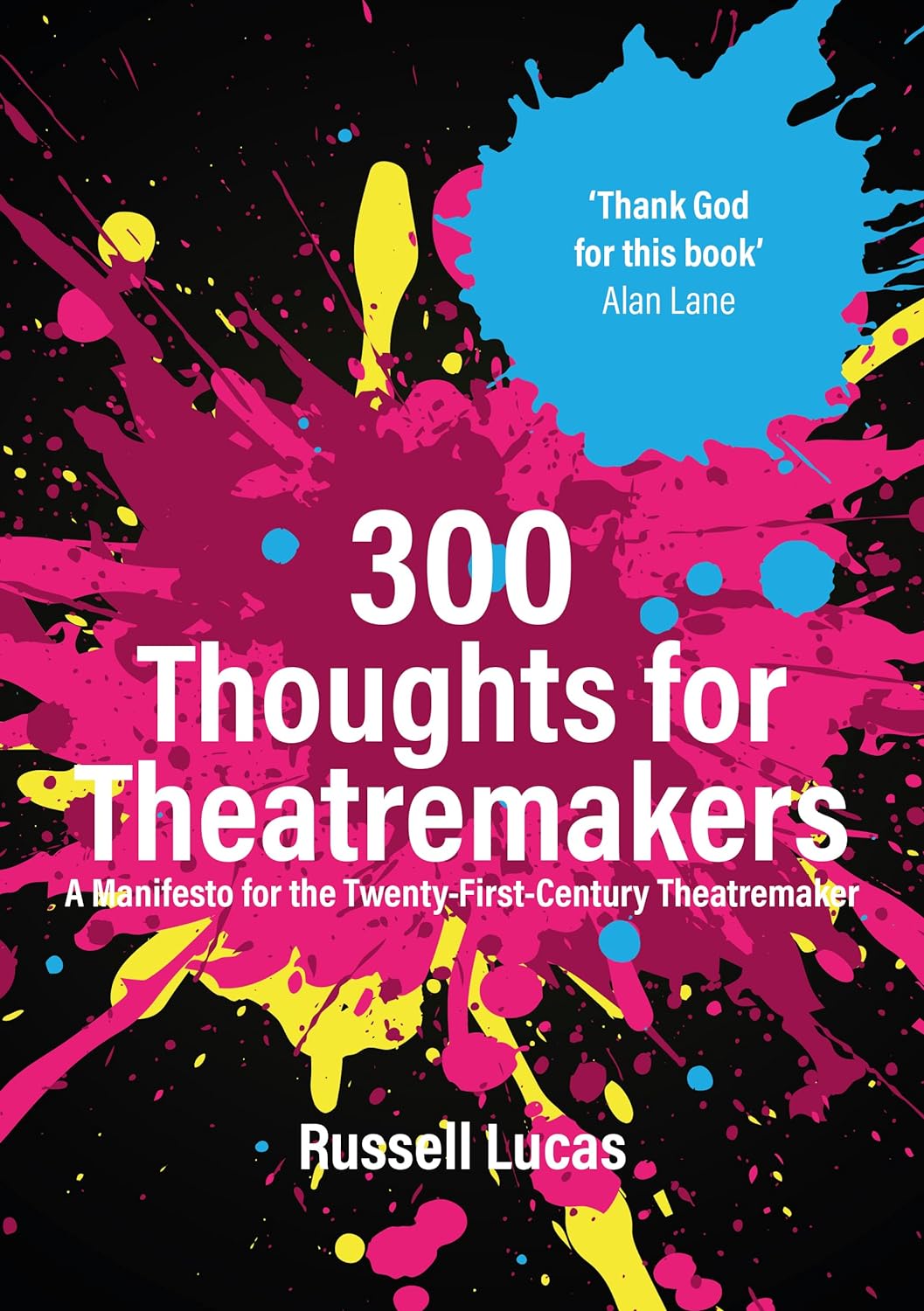 300 Thoughts for Theatremakers: A Manifesto for the Twenty-First-Century Theatremaker