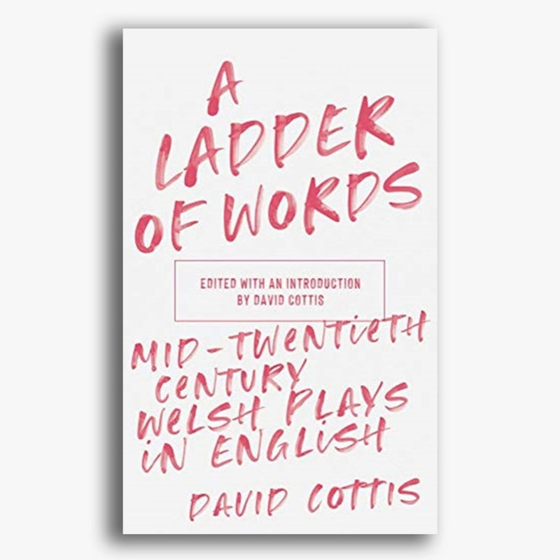A Ladder of Words: Mid-Twentieth-Century Welsh Plays in English