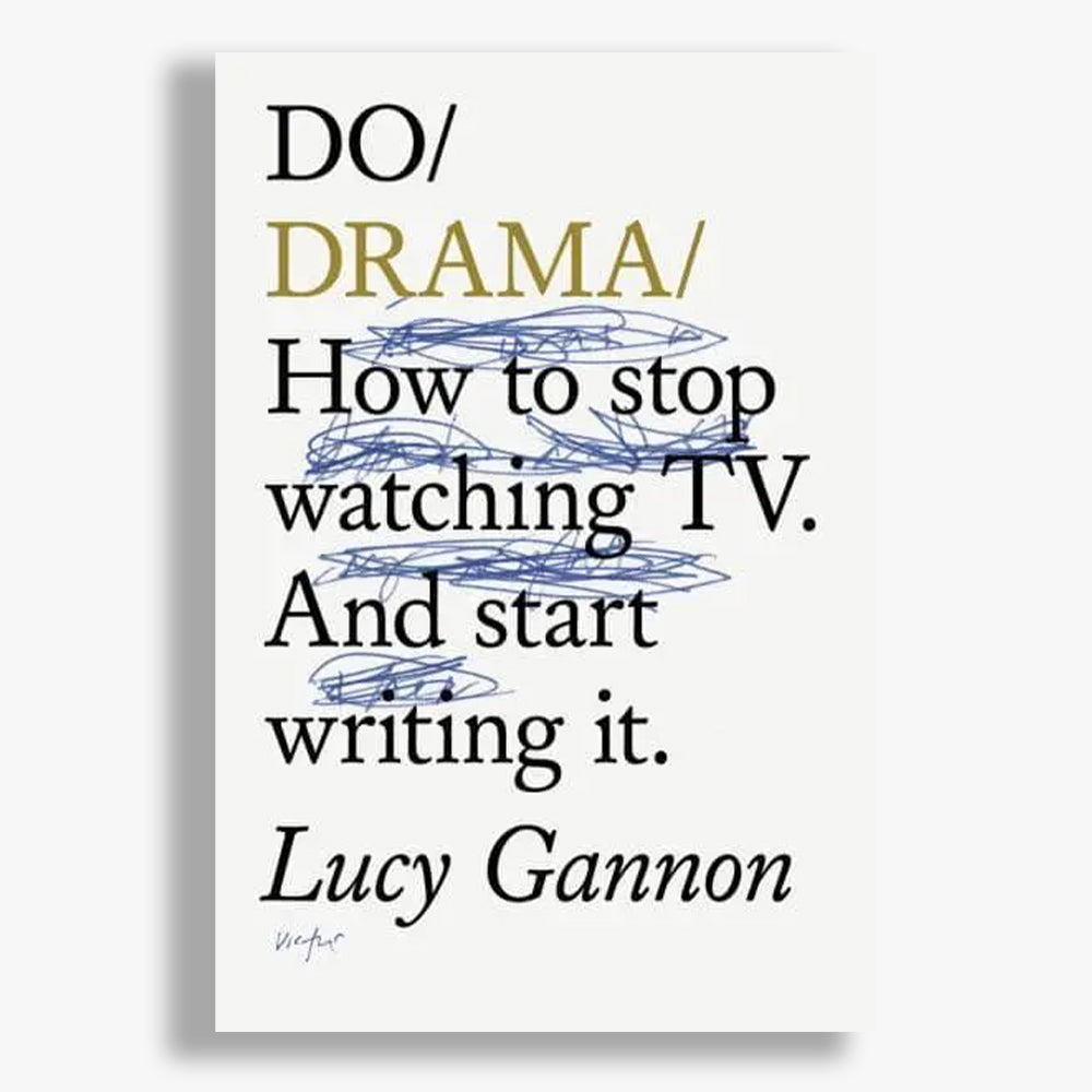 Do Drama: How to Stop Watching TV Drama. And Start Writing It