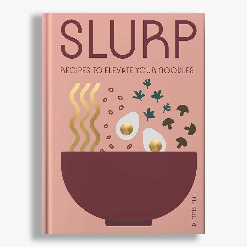 Slurp: Recipes to Elevate Your Noodles