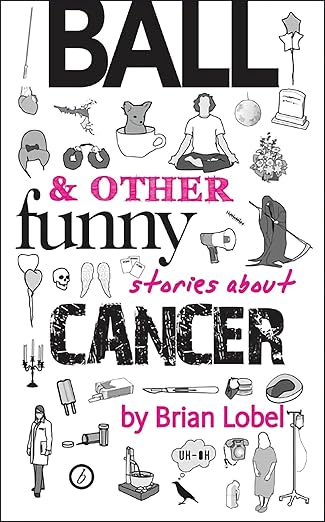 Ball and Other Funny Stories About Cancer Playtext Collection