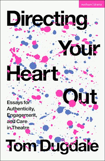 Directing Your Heart Out: Essays for Authenticity, Engagement and Care in Theatre