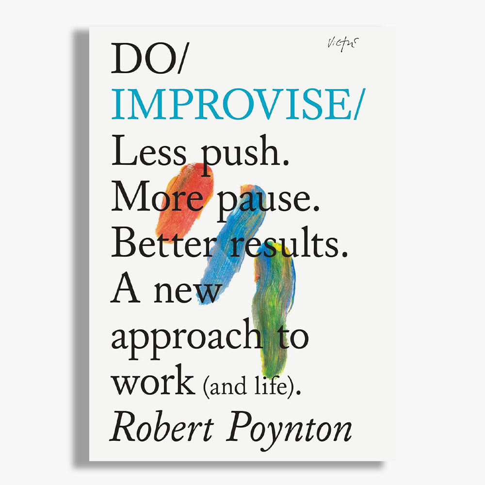 Do Improvise : Less push. More pause. Better results. A new approach to work (and life).