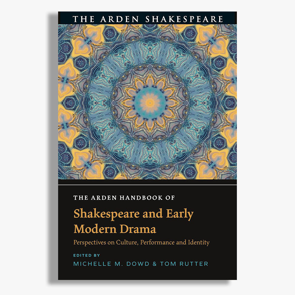The Arden Handbook of Shakespeare and Early Modern Drama: Perspectives on Culture, Performance and Identity
